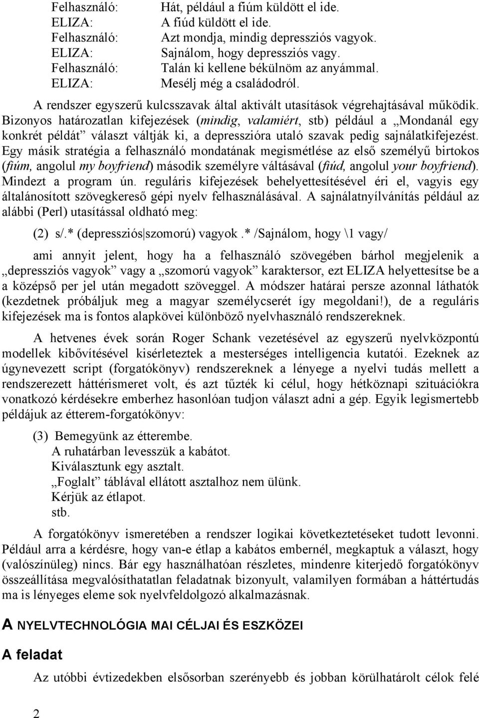 Bizonyos határozatlan kifejezések (mindig, valamiért, stb) például a Mondanál egy konkrét példát választ váltják ki, a depresszióra utaló szavak pedig sajnálatkifejezést.