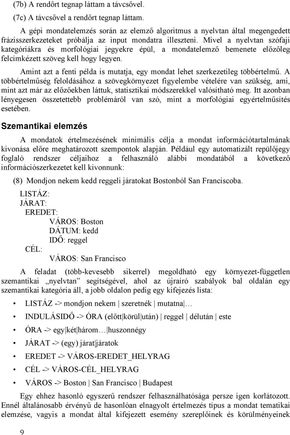 Mivel a nyelvtan szófaji kategóriákra és morfológiai jegyekre épül, a mondatelemző bemenete előzőleg felcímkézett szöveg kell hogy legyen.