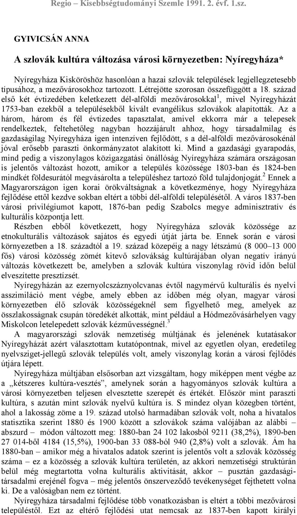 század első két évtizedében keletkezett dél-alföldi mezővárosokkal 1, mivel Nyíregyházát 1753-ban ezekből a településekből kivált evangélikus szlovákok alapították.