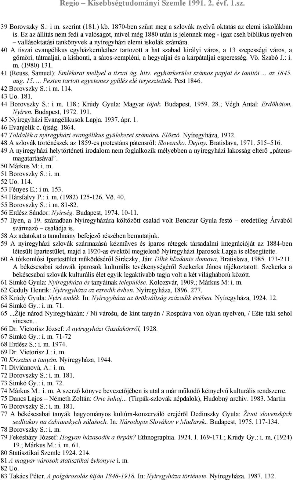 40 A tiszai evangélikus egyházkerülethez tartozott a hat szabad királyi város, a 13 szepességi város, a gömöri, tátraaljai, a kishonti, a sáros-zempléni, a hegyaljai és a kárpátaljai esperesség. Vö.