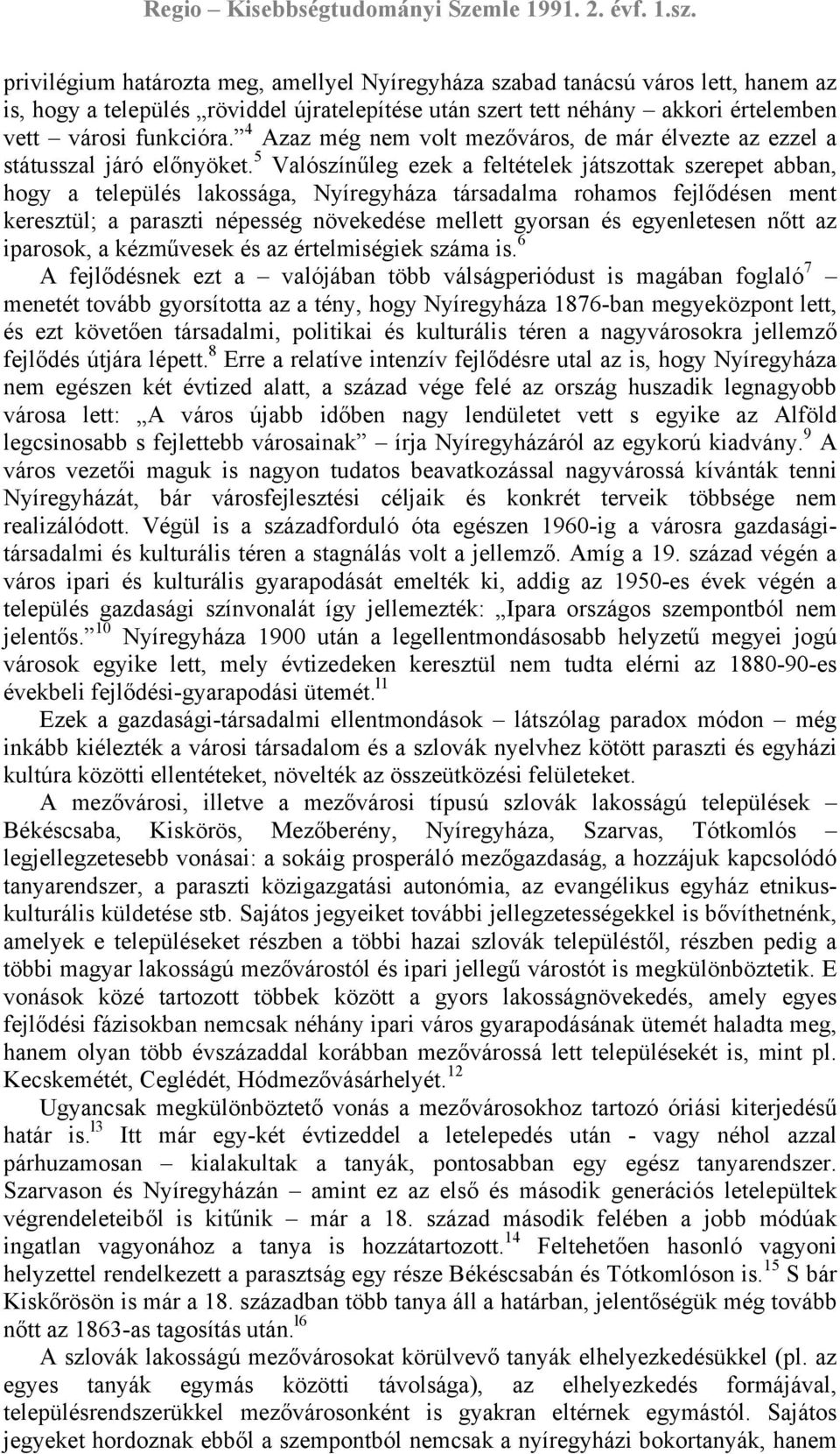 5 Valószínűleg ezek a feltételek játszottak szerepet abban, hogy a település lakossága, Nyíregyháza társadalma rohamos fejlődésen ment keresztül; a paraszti népesség növekedése mellett gyorsan és