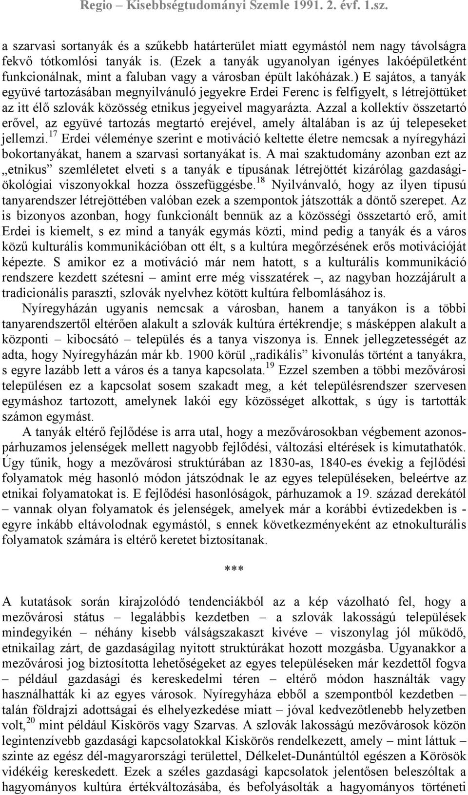 ) E sajátos, a tanyák együvé tartozásában megnyilvánuló jegyekre Erdei Ferenc is felfigyelt, s létrejöttüket az itt élő szlovák közösség etnikus jegyeivel magyarázta.