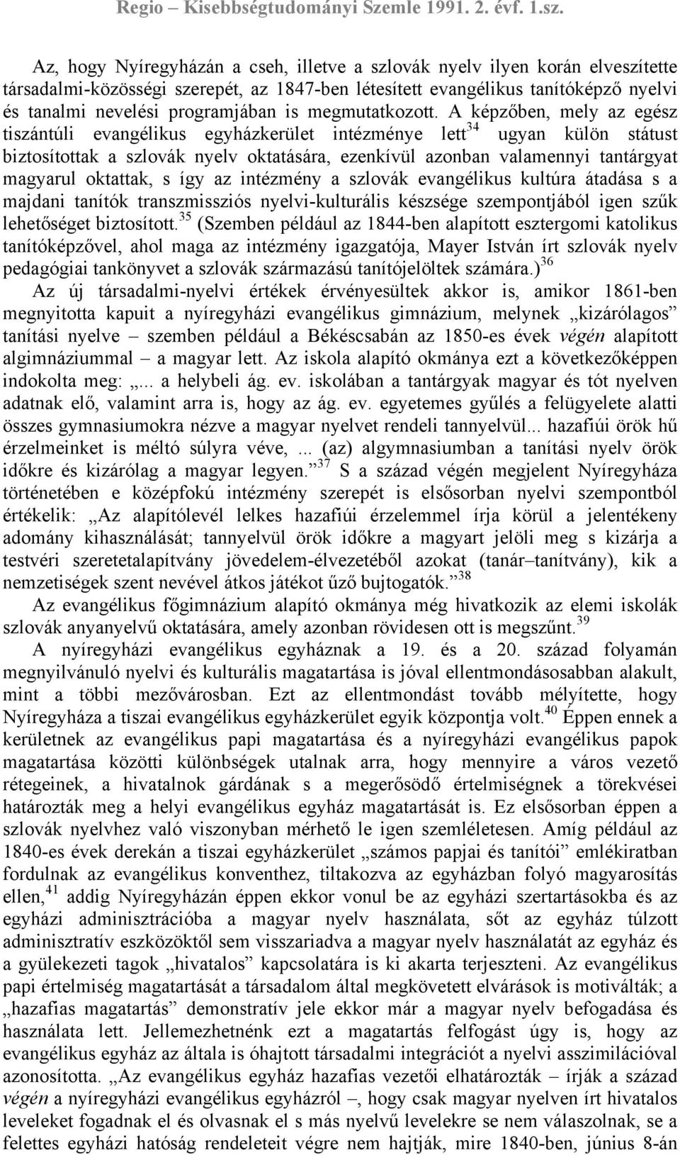 A képzőben, mely az egész tiszántúli evangélikus egyházkerület intézménye lett 34 ugyan külön státust biztosítottak a szlovák nyelv oktatására, ezenkívül azonban valamennyi tantárgyat magyarul