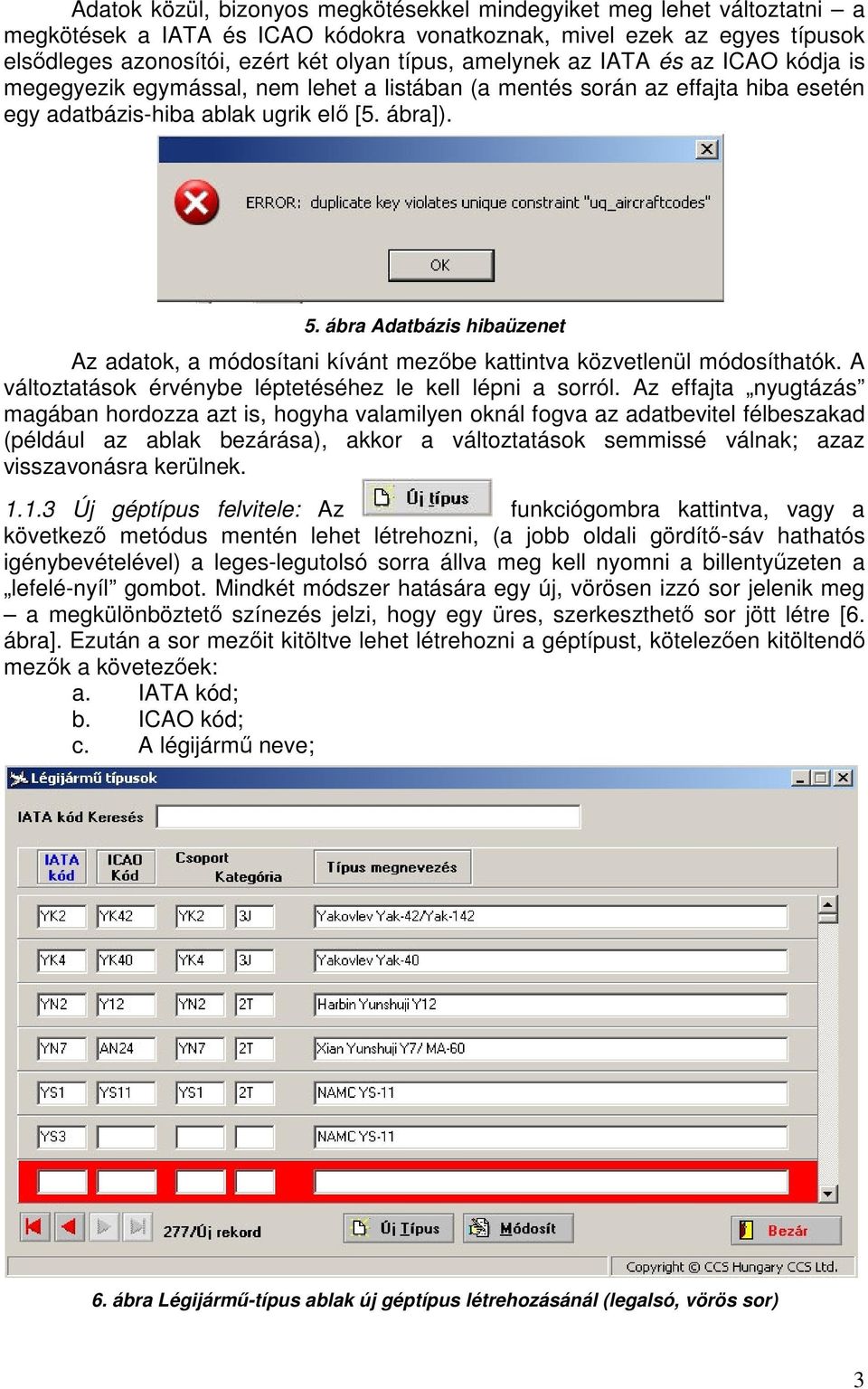 ábra Adatbázis hibaüzenet Az adatok, a módosítani kívánt mezbe kattintva közvetlenül módosíthatók. A változtatások érvénybe léptetéséhez le kell lépni a sorról.