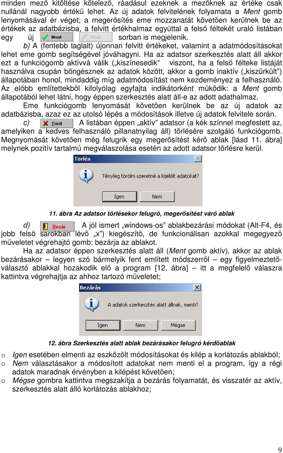 listában egy új sorban is megjelenik. b) A (fentebb taglalt) újonnan felvitt értékeket, valamint a adatmódosításokat lehet eme gomb segítségével jóváhagyni.