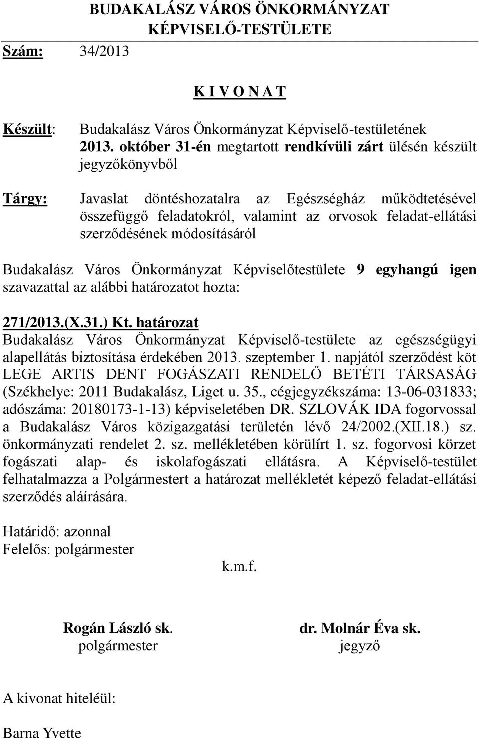 désének módosításáról Budakalász Város Önkormányzat Képvisel testülete 9 egyhangú igen szavazattal az alábbi határozatot hozta: 271/2013.(X.31.) Kt.