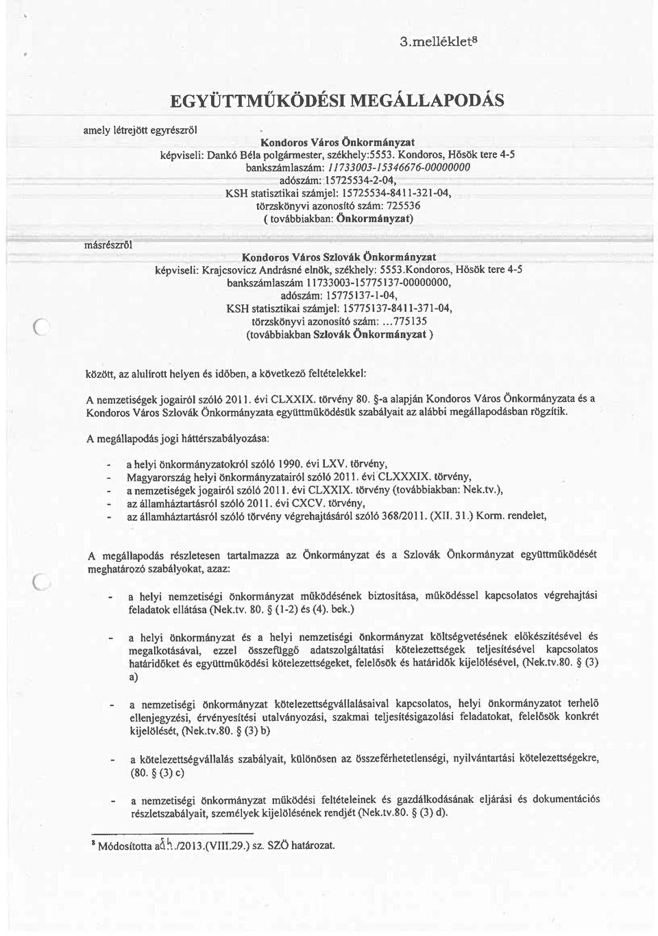 Önkormányzat) másrészről Kondoros Város Szlovák Önkormányzat képviseli: Krajcsovicz Andrásné elnök, székhely: 5553.