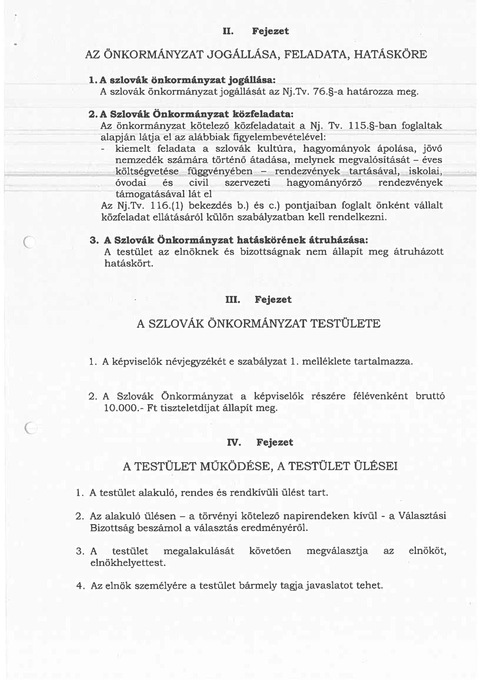 ~-ban foglaltak alapján látja el az alábbiak figyelembevételével: - kiemelt feladata a szlovák kultúra, hagyományok ápolása, jövő nemzedék számára történő átadása, melynek megvalósitását éves