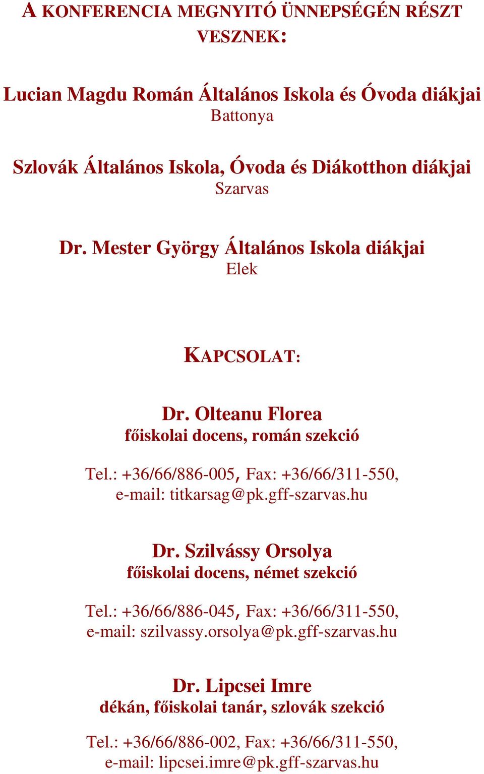 : +36/66/886-005, Fax: +36/66/311-550, e-mail: titkarsag@pk.gff-szarvas.hu Dr. Szilvássy Orsolya főiskolai docens, német szekció Tel.