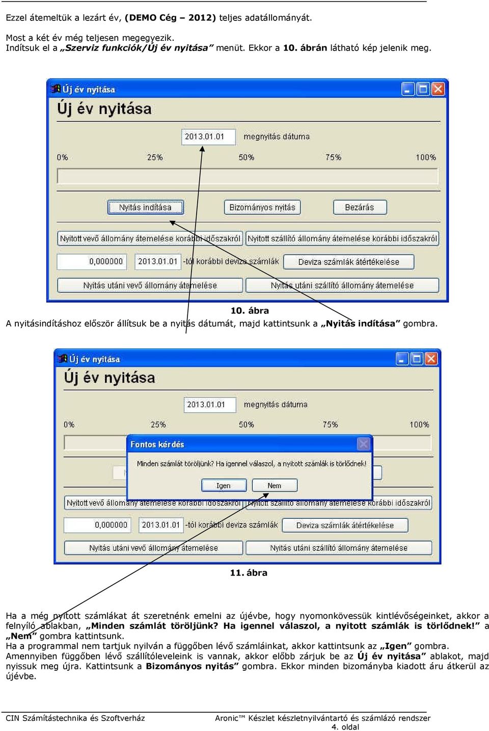 ábra Ha a még nyitott számlákat át szeretnénk emelni az újévbe, hogy nyomonkövessük kintlévőségeinket, akkor a felnyíló ablakban, Minden számlát töröljünk?