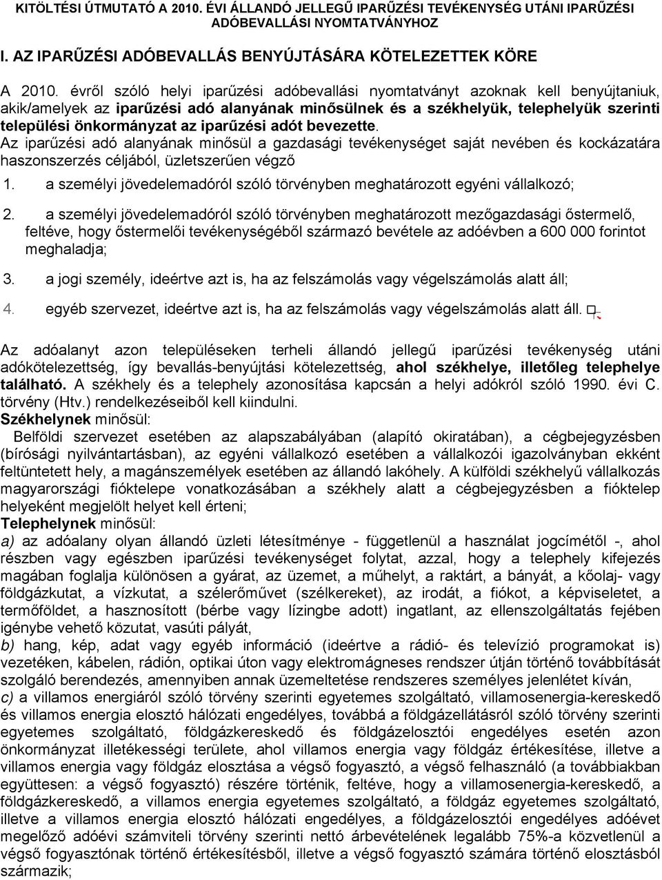 iparűzési adót bevezette. Az iparűzési adó alanyának minősül a gazdasági tevékenységet saját nevében és kockázatára haszonszerzés céljából, üzletszerűen végző 1.