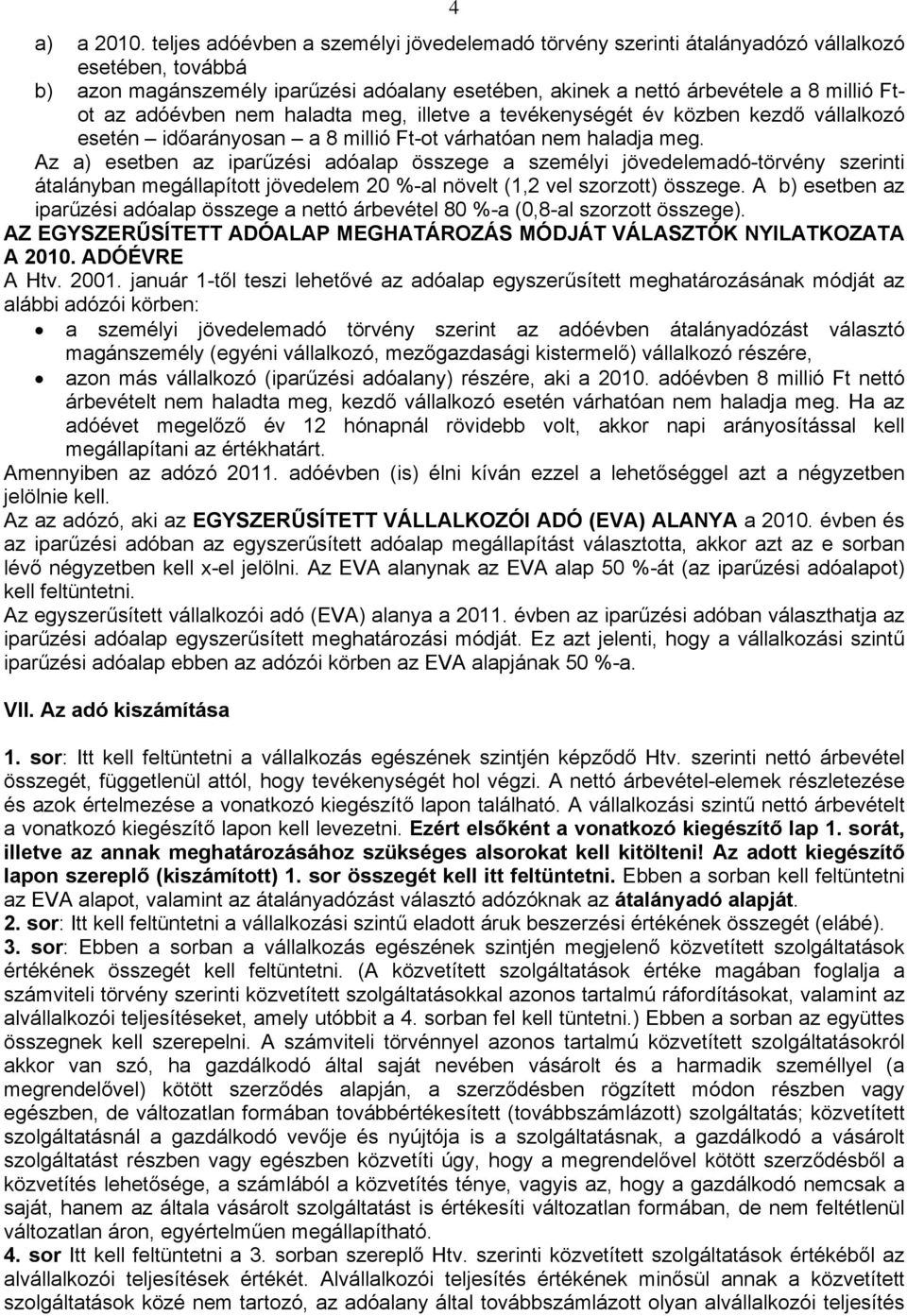 adóévben nem haladta meg, illetve a tevékenységét év közben kezdő vállalkozó esetén időarányosan a 8 millió Ft-ot várhatóan nem haladja meg.