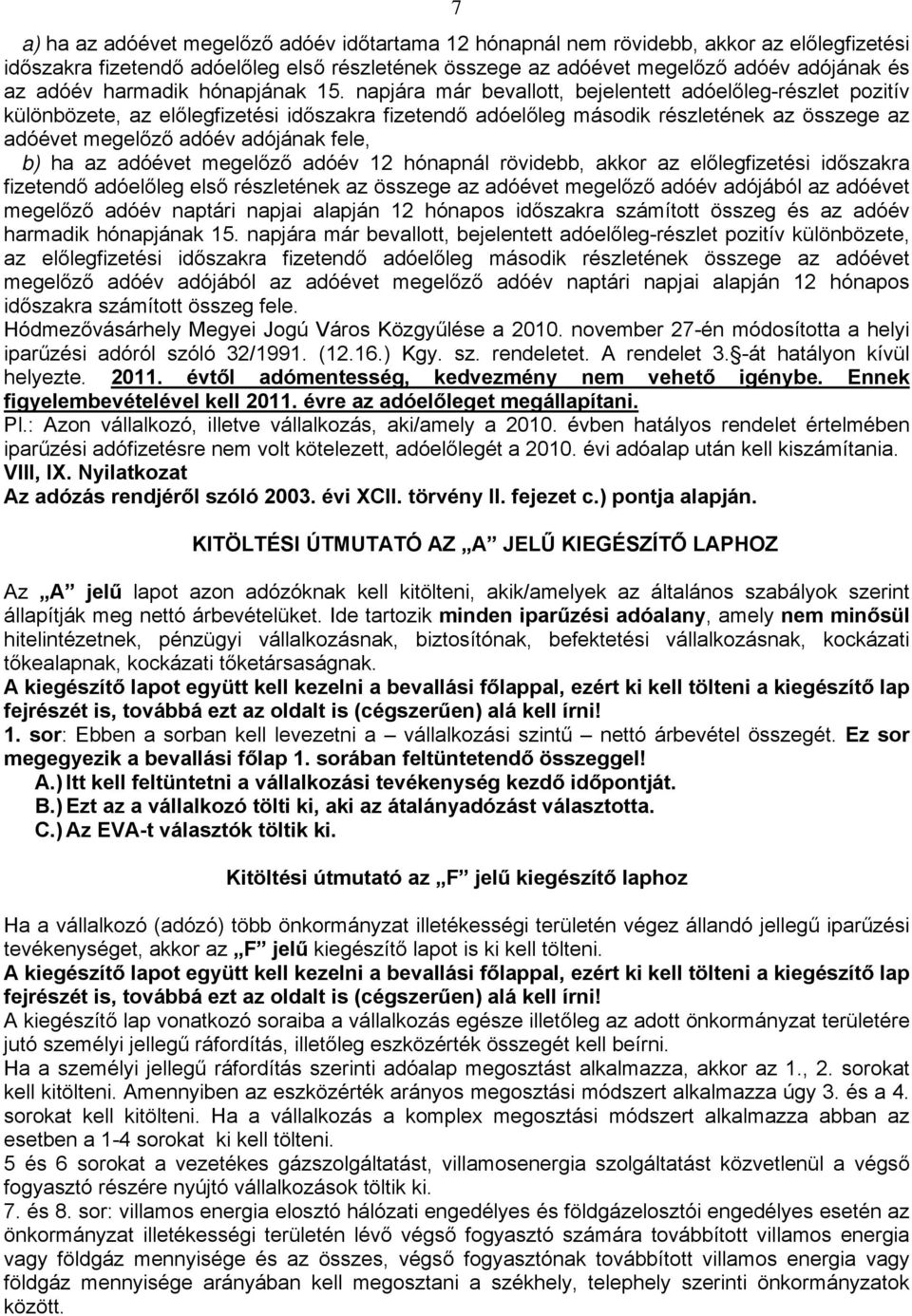 napjára már bevallott, bejelentett adóelőleg-részlet pozitív különbözete, az előlegfizetési időszakra fizetendő adóelőleg második részletének az összege az adóévet megelőző adóév adójának fele, b) ha