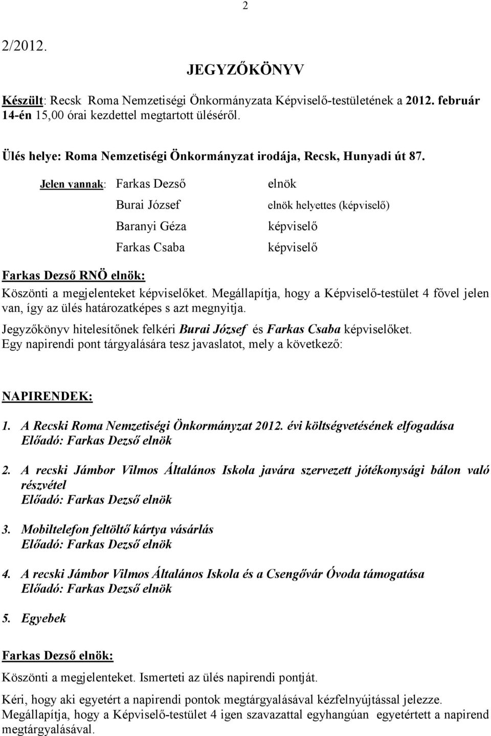 Jelen vannak: Farkas Dezsı Burai József Baranyi Géza Farkas Csaba elnök elnök helyettes (képviselı) képviselı képviselı Farkas Dezsı RNÖ elnök: Köszönti a megjelenteket képviselıket.