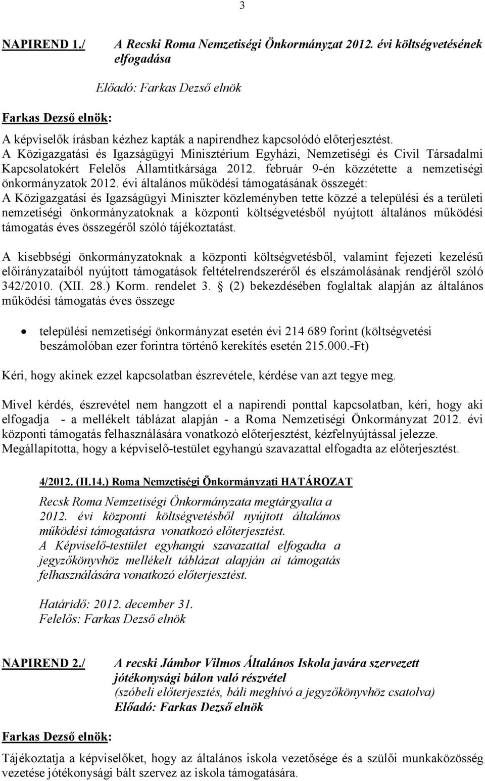 évi általános mőködési támogatásának összegét: A Közigazgatási és Igazságügyi Miniszter közleményben tette közzé a települési és a területi nemzetiségi önkormányzatoknak a központi költségvetésbıl