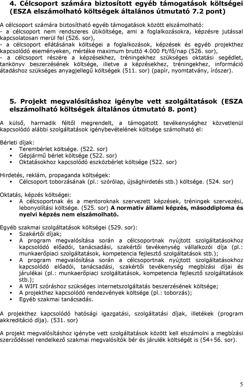 sor), - a célcsoport ellátásának költségei a foglalkozások, képzések és egyéb projekthez kapcsolódó eseményeken, mértéke maximum bruttó 4.000 Ft/fő/nap (526.