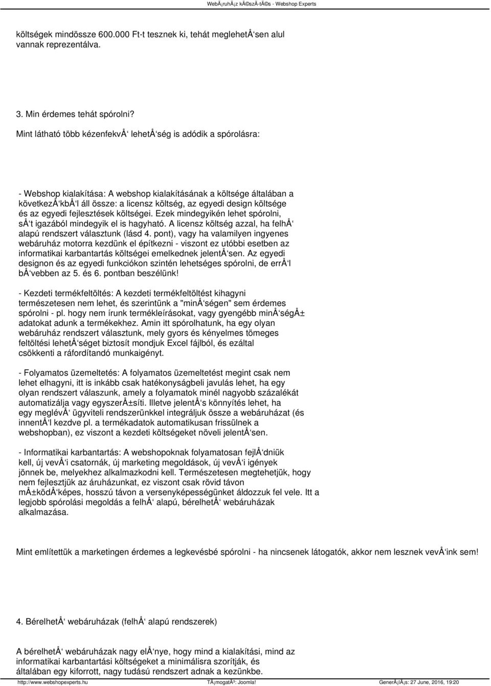 költsége és az egyedi fejlesztések költségei. Ezek mindegyikén lehet spórolni, så t igazából mindegyik el is hagyható. A licensz költség azzal, ha felhå alapú rendszert választunk (lásd 4.