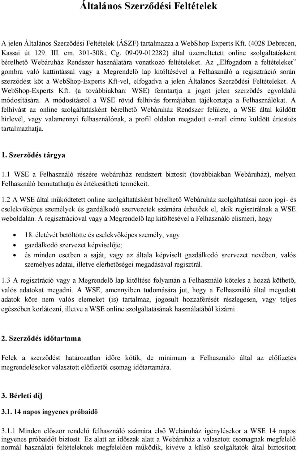 Az Elfogadom a feltételeket gombra való kattintással vagy a Megrendelő lap kitöltésével a Felhasználó a regisztráció során szerződést köt a WebShop-Experts Kft-vel, elfogadva a jelen Általános