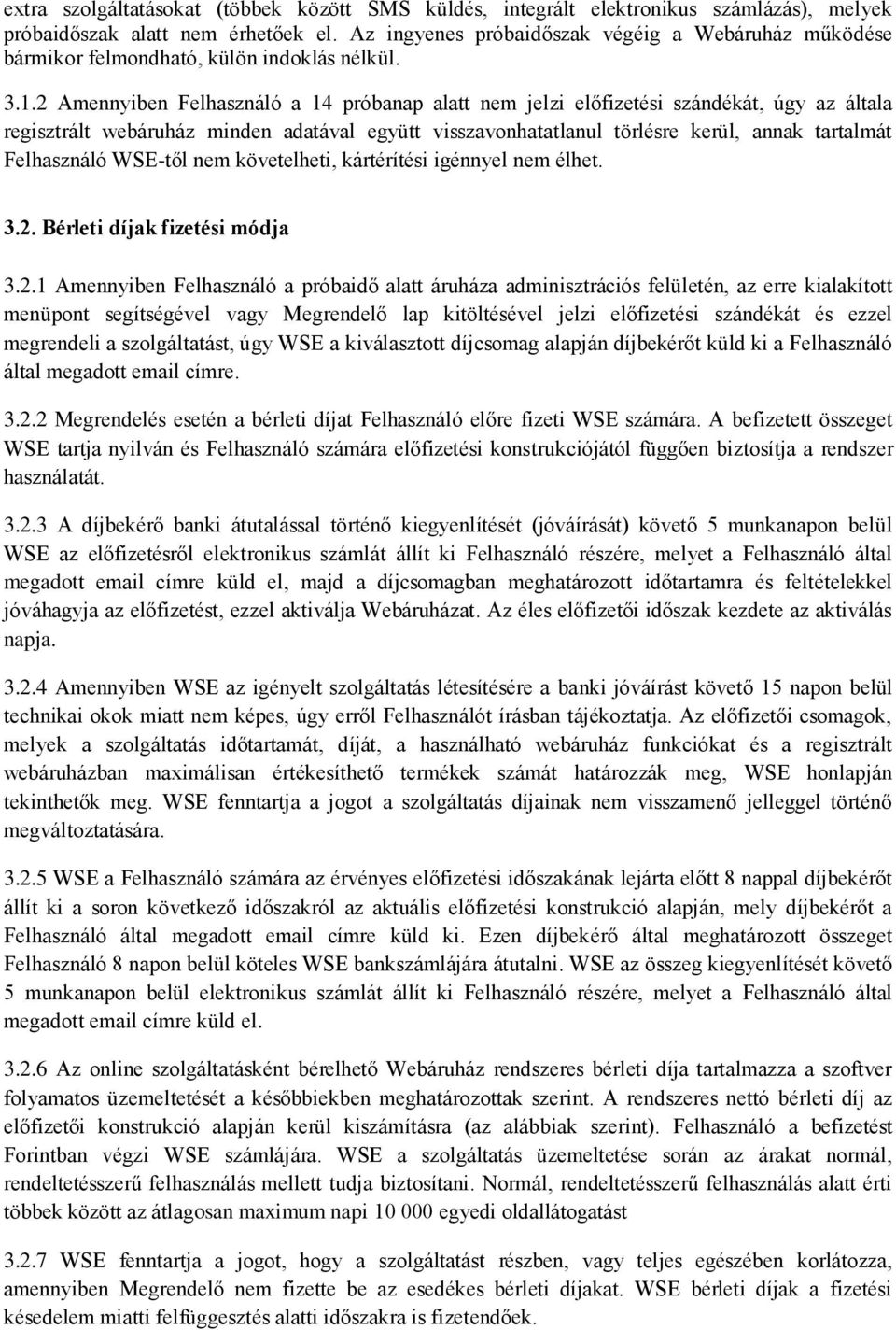 2 Amennyiben Felhasználó a 14 próbanap alatt nem jelzi előfizetési szándékát, úgy az általa regisztrált webáruház minden adatával együtt visszavonhatatlanul törlésre kerül, annak tartalmát