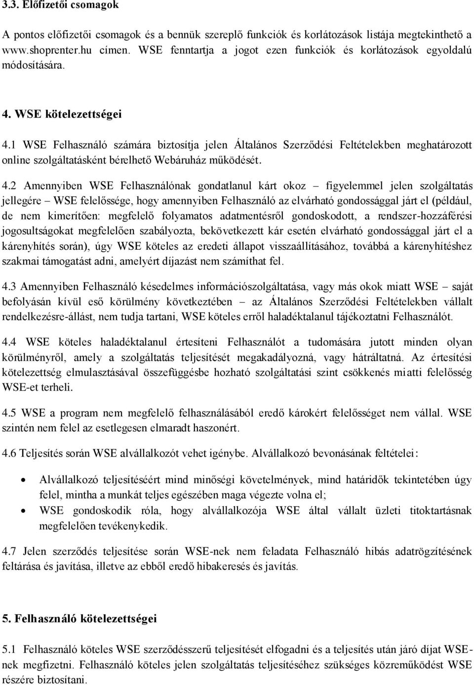 1 WSE Felhasználó számára biztosítja jelen Általános Szerződési Feltételekben meghatározott online szolgáltatásként bérelhető Webáruház működését. 4.