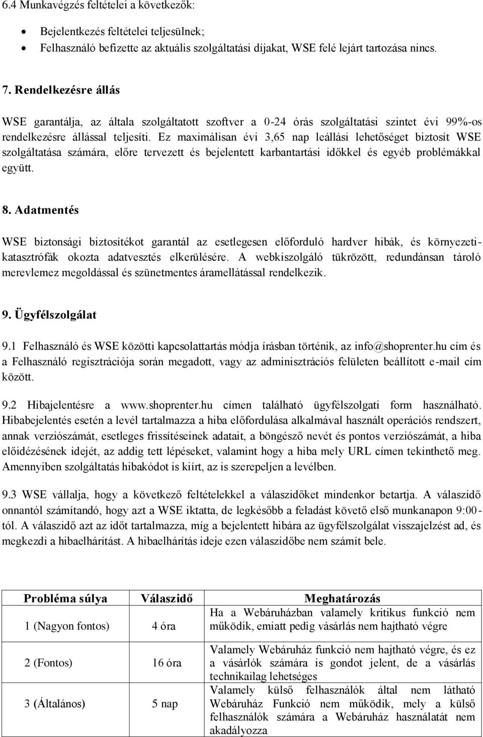 Ez maximálisan évi 3,65 nap leállási lehetőséget biztosít WSE szolgáltatása számára, előre tervezett és bejelentett karbantartási időkkel és egyéb problémákkal együtt. 8.