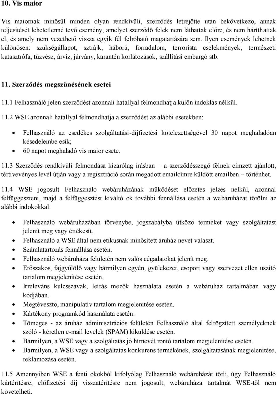 Ilyen események lehetnek különösen: szükségállapot, sztrájk, háború, forradalom, terrorista cselekmények, természeti katasztrófa, tűzvész, árvíz, járvány, karantén korlátozások, szállítási embargó