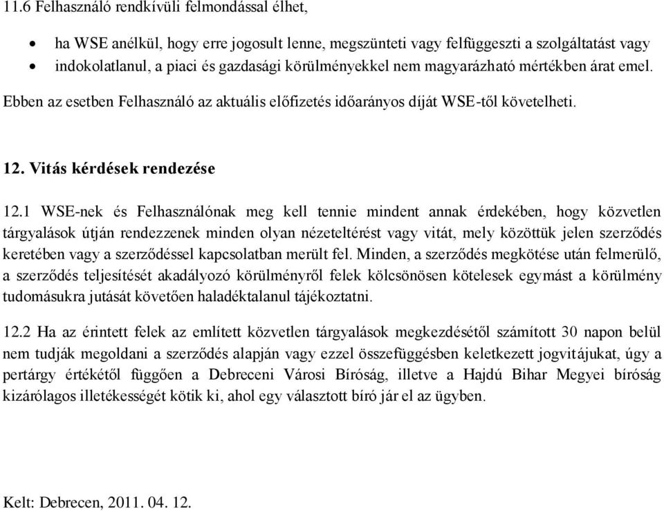 1 WSE-nek és Felhasználónak meg kell tennie mindent annak érdekében, hogy közvetlen tárgyalások útján rendezzenek minden olyan nézeteltérést vagy vitát, mely közöttük jelen szerződés keretében vagy a