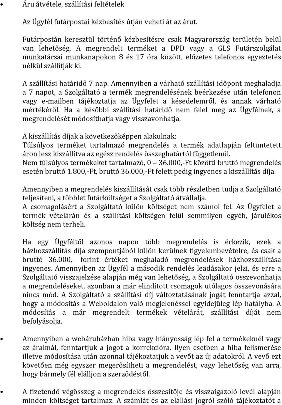 Amennyiben a várható szállítási időpont meghaladja a 7 napot, a Szolgáltató a termék megrendelésének beérkezése után telefonon vagy e-mailben tájékoztatja az Ügyfelet a késedelemről, és annak várható