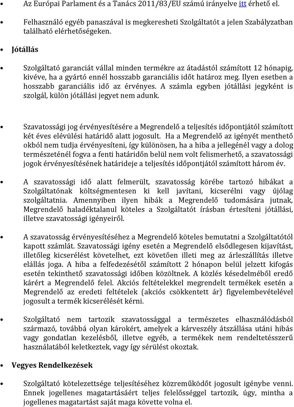 Ilyen esetben a hosszabb garanciális idő az érvényes. A számla egyben jótállási jegyként is szolgál, külön jótállási jegyet nem adunk.