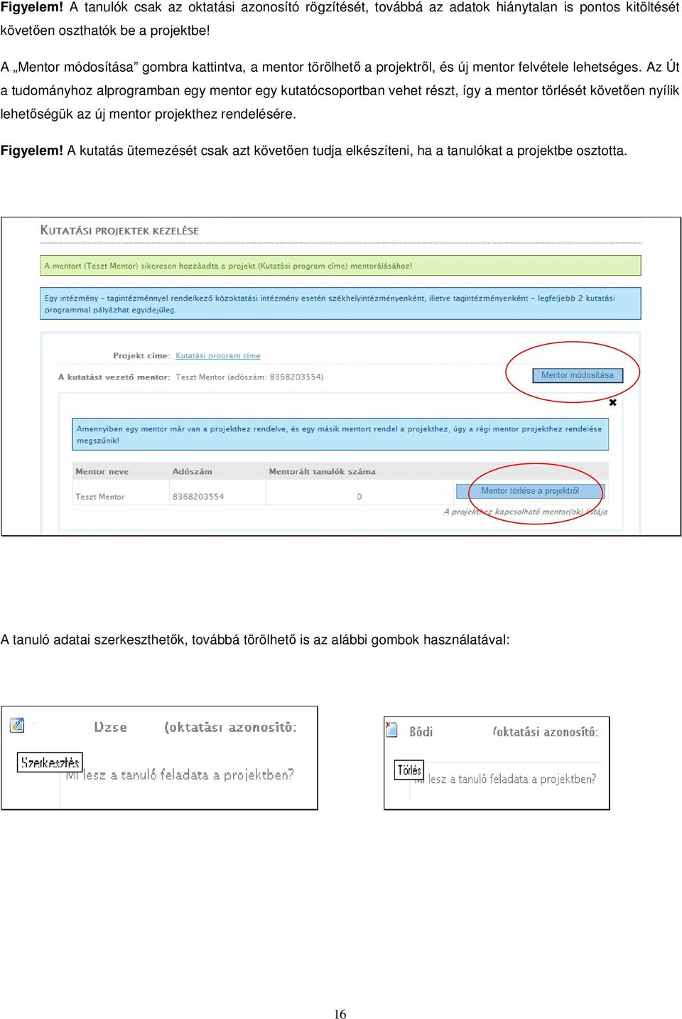 Az Út a tudományhoz alprogramban egy mentor egy kutatócsoportban vehet részt, így a mentor törlését követően nyílik lehetőségük az új mentor projekthez