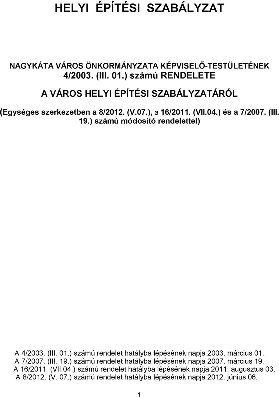 ) számú módosító rendelettel) A 4/003. (III. 0.) számú rendelet hatályba lépésének napja 003. március 0. A 7/007. (III. 9.