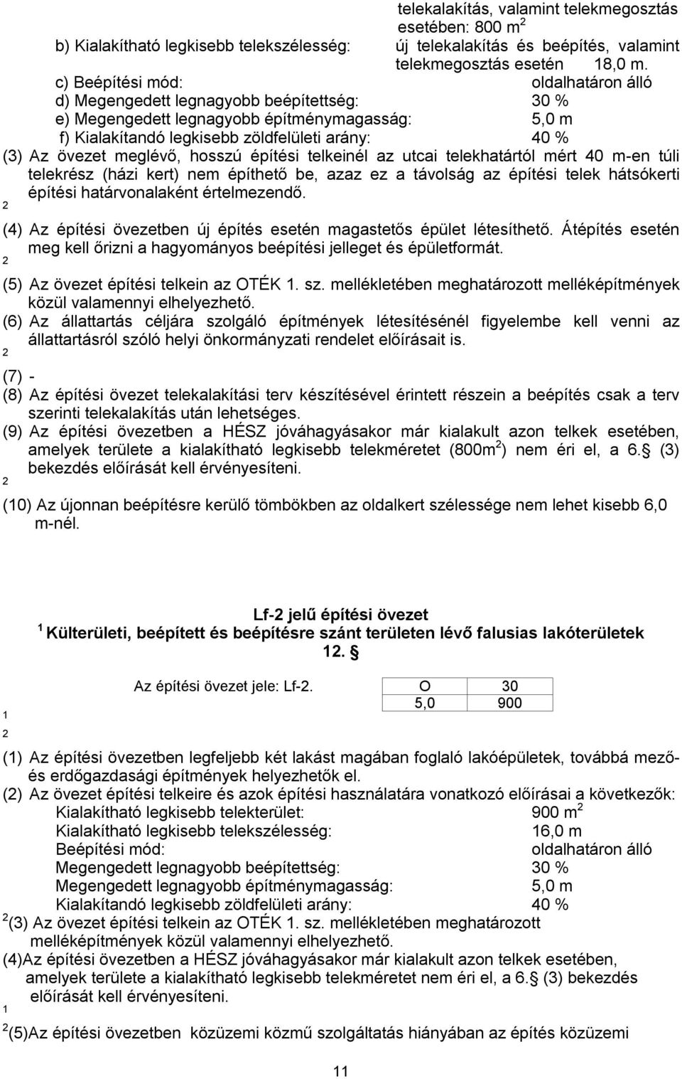 építési telkeinél az utcai telekhatártól mért 40 m-en túli telekrész (házi kert) nem építhető be, azaz ez a távolság az építési telek hátsókerti építési határvonalaként értelmezendő.