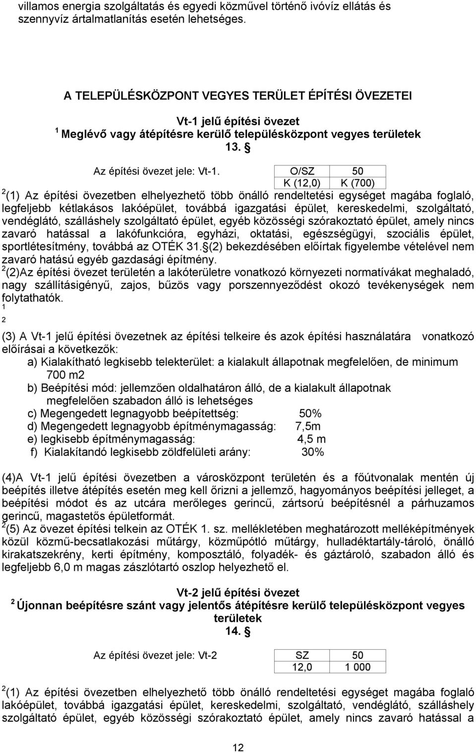 O/SZ 50 K (,0) K (700) () Az építési övezetben elhelyezhető több önálló rendeltetési egységet magába foglaló, legfeljebb kétlakásos lakóépület, továbbá igazgatási épület, kereskedelmi, szolgáltató,