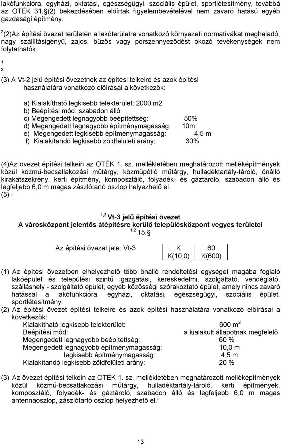 (3) A Vt- jelű építési övezetnek az építési telkeire és azok építési használatára vonatkozó előírásai a következők: a) Kialakítható legkisebb telekterület: 000 m b) szabadon álló c) Megengedett