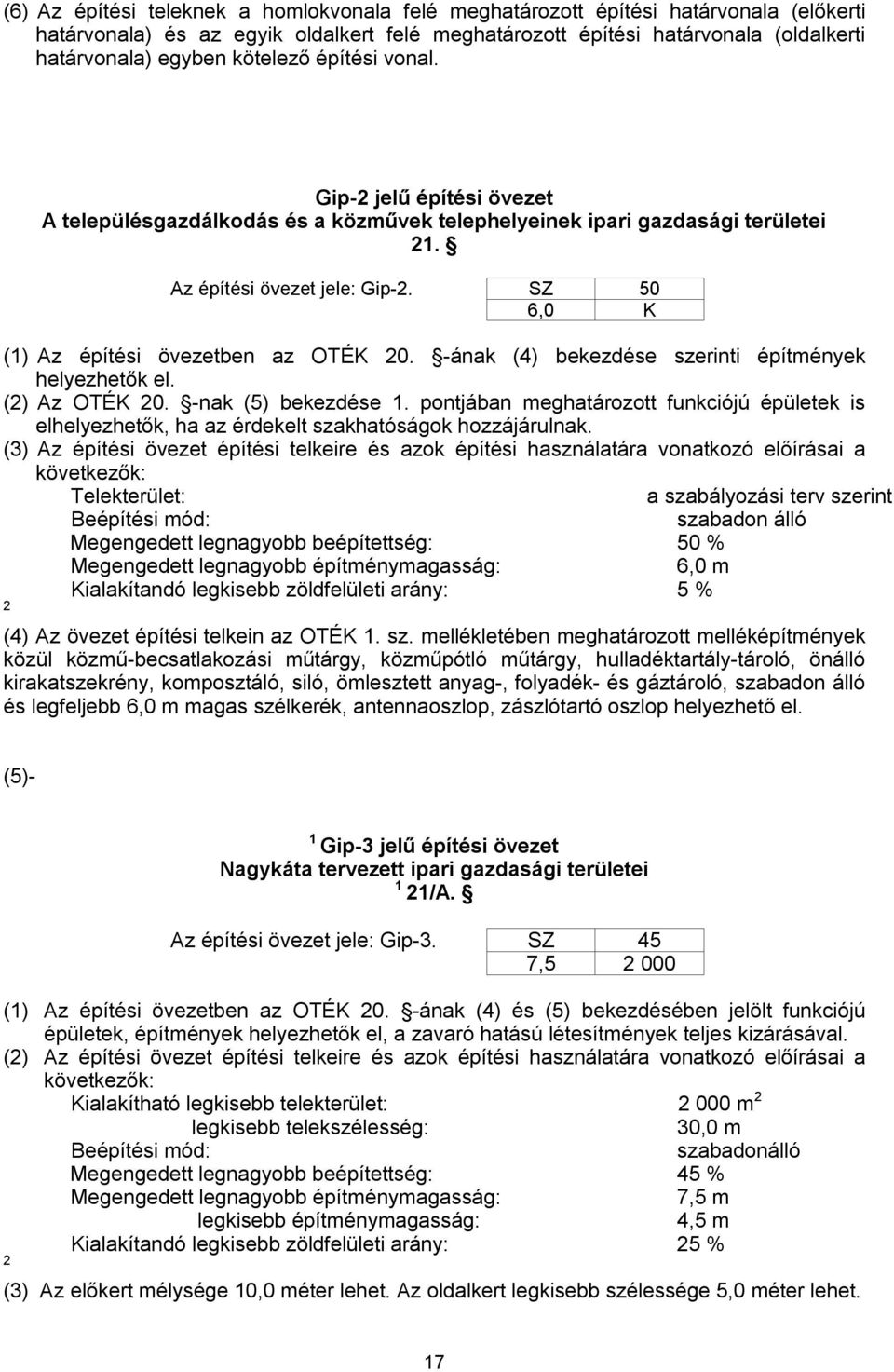 SZ 50 6,0 K () Az építési övezetben az OTÉK 0. -ának (4) bekezdése szerinti építmények helyezhetők el. () Az OTÉK 0. -nak (5) bekezdése.