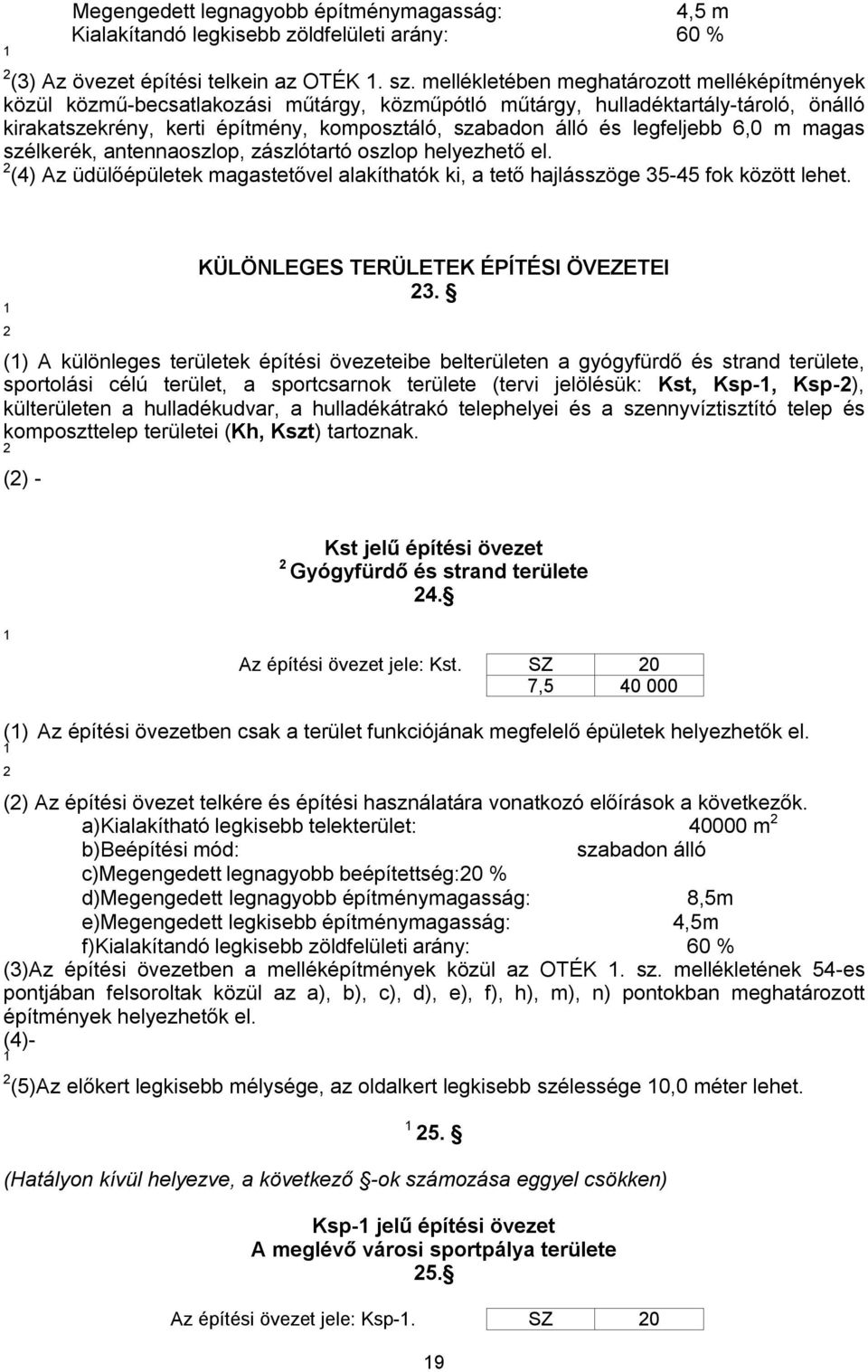 legfeljebb 6,0 m magas szélkerék, antennaoszlop, zászlótartó oszlop helyezhető el. (4) Az üdülőépületek magastetővel alakíthatók ki, a tető hajlásszöge 35-45 fok között lehet.