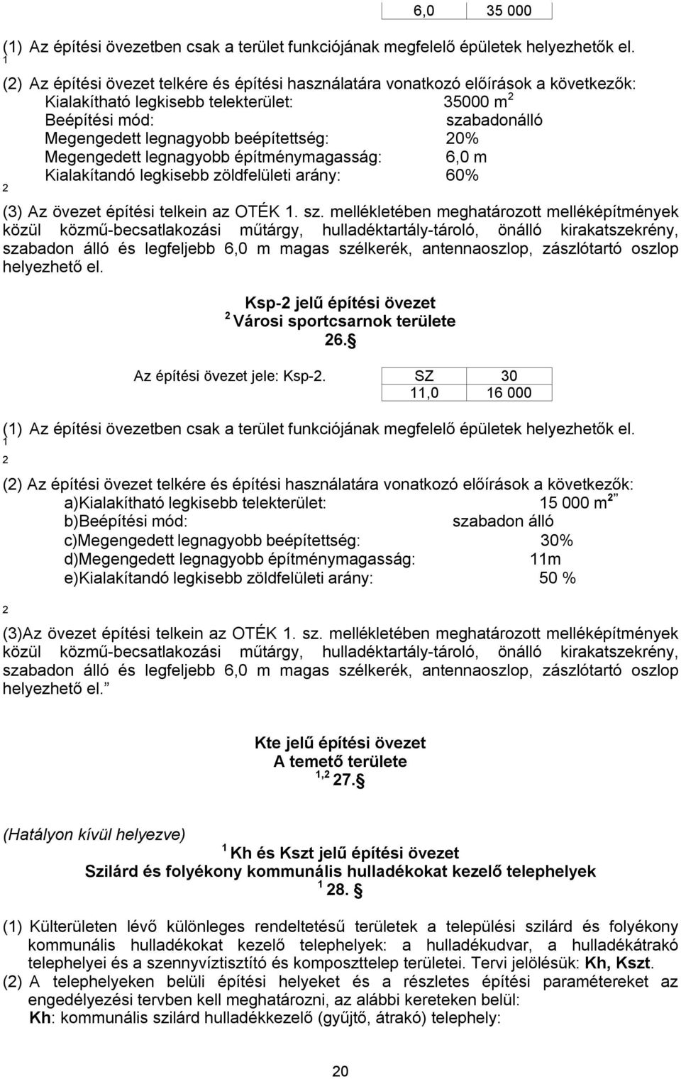 legnagyobb építménymagasság: 6,0 m Kialakítandó legkisebb zöldfelületi arány: 60% (3) Az övezet építési telkein az OTÉK. sz.