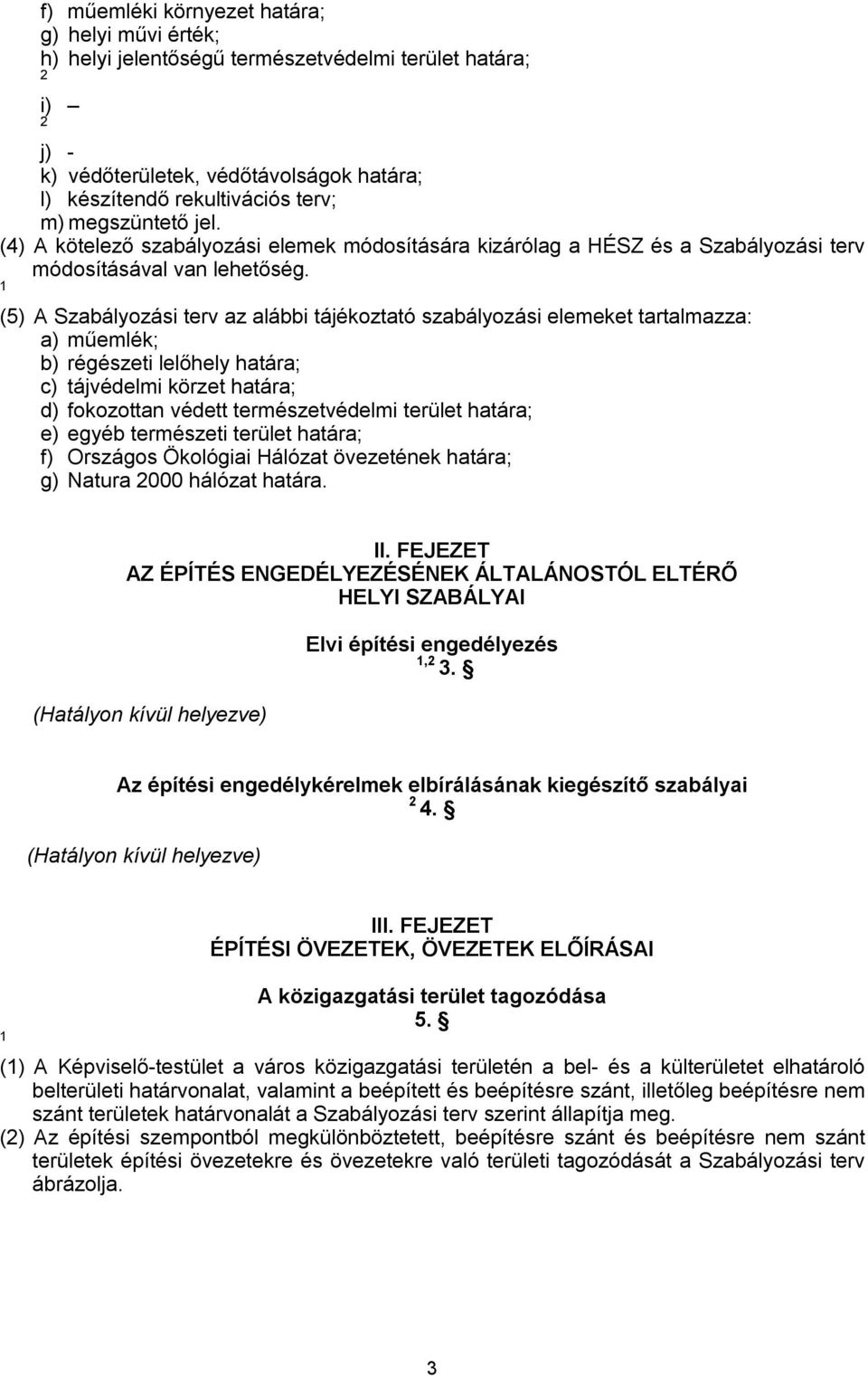 (5) A Szabályozási terv az alábbi tájékoztató szabályozási elemeket tartalmazza: a) műemlék; b) régészeti lelőhely határa; c) tájvédelmi körzet határa; d) fokozottan védett természetvédelmi terület