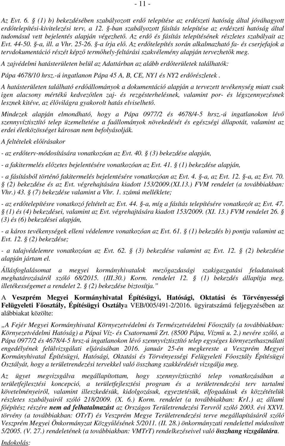 -a írja elı. Az erdıtelepítés során alkalmazható fa- és cserjefajok a tervdokumentáció részét képzı termıhely-feltárási szakvélemény alapján tervezhetık meg.