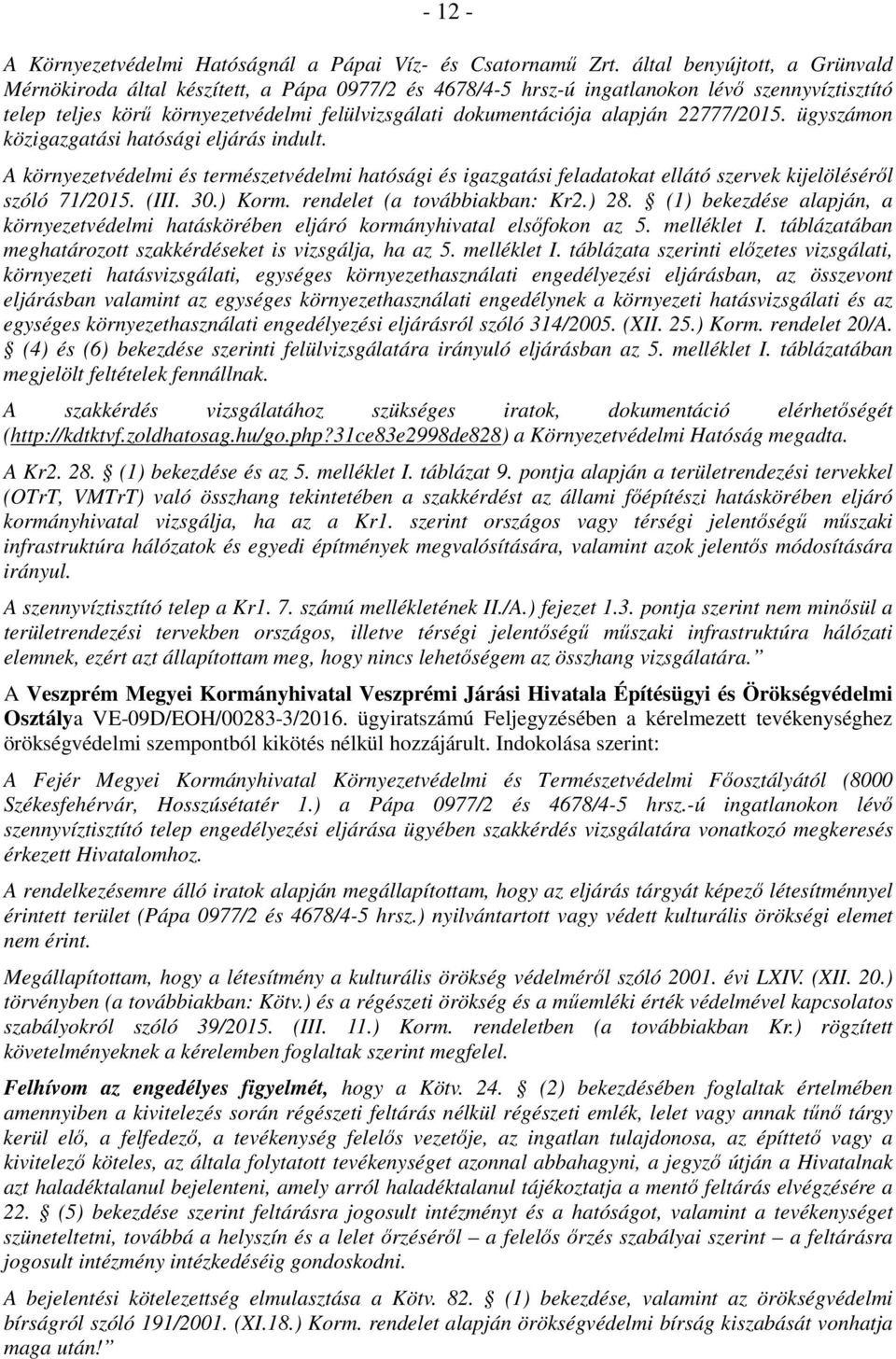 alapján 22777/2015. ügyszámon közigazgatási hatósági eljárás indult. A környezetvédelmi és természetvédelmi hatósági és igazgatási feladatokat ellátó szervek kijelölésérıl szóló 71/2015. (III. 30.
