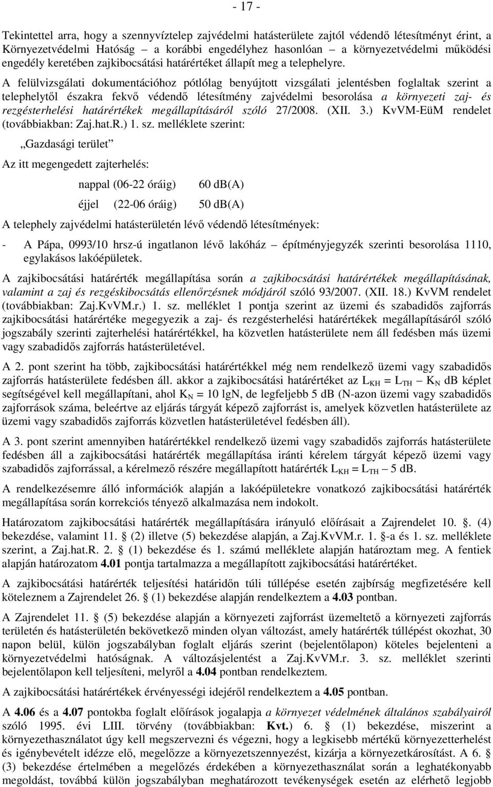 A felülvizsgálati dokumentációhoz pótlólag benyújtott vizsgálati jelentésben foglaltak szerint a telephelytıl északra fekvı védendı létesítmény zajvédelmi besorolása a környezeti zaj- és