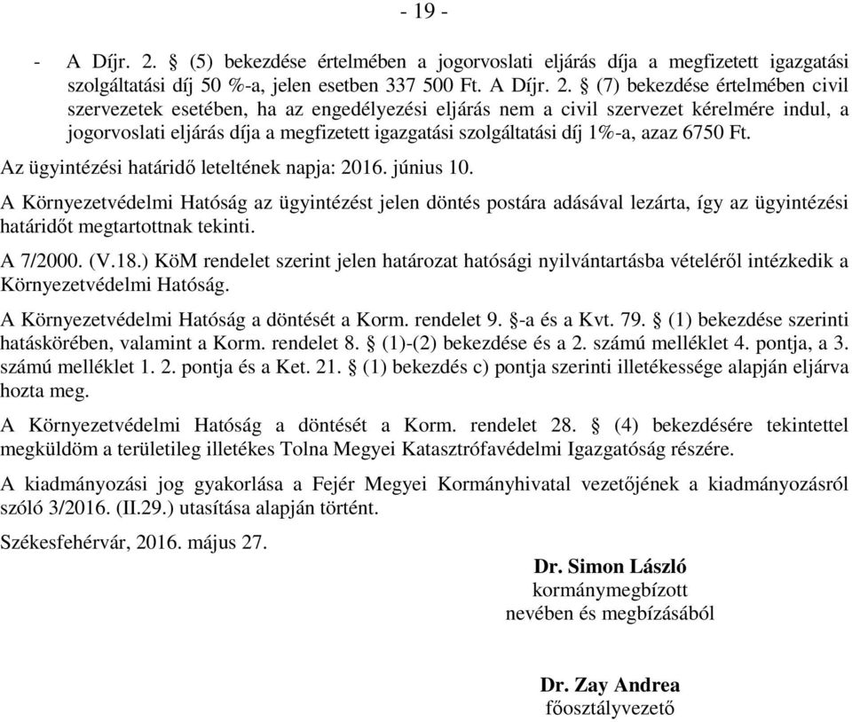 (7) bekezdése értelmében civil szervezetek esetében, ha az engedélyezési eljárás nem a civil szervezet kérelmére indul, a jogorvoslati eljárás díja a megfizetett igazgatási szolgáltatási díj 1%-a,