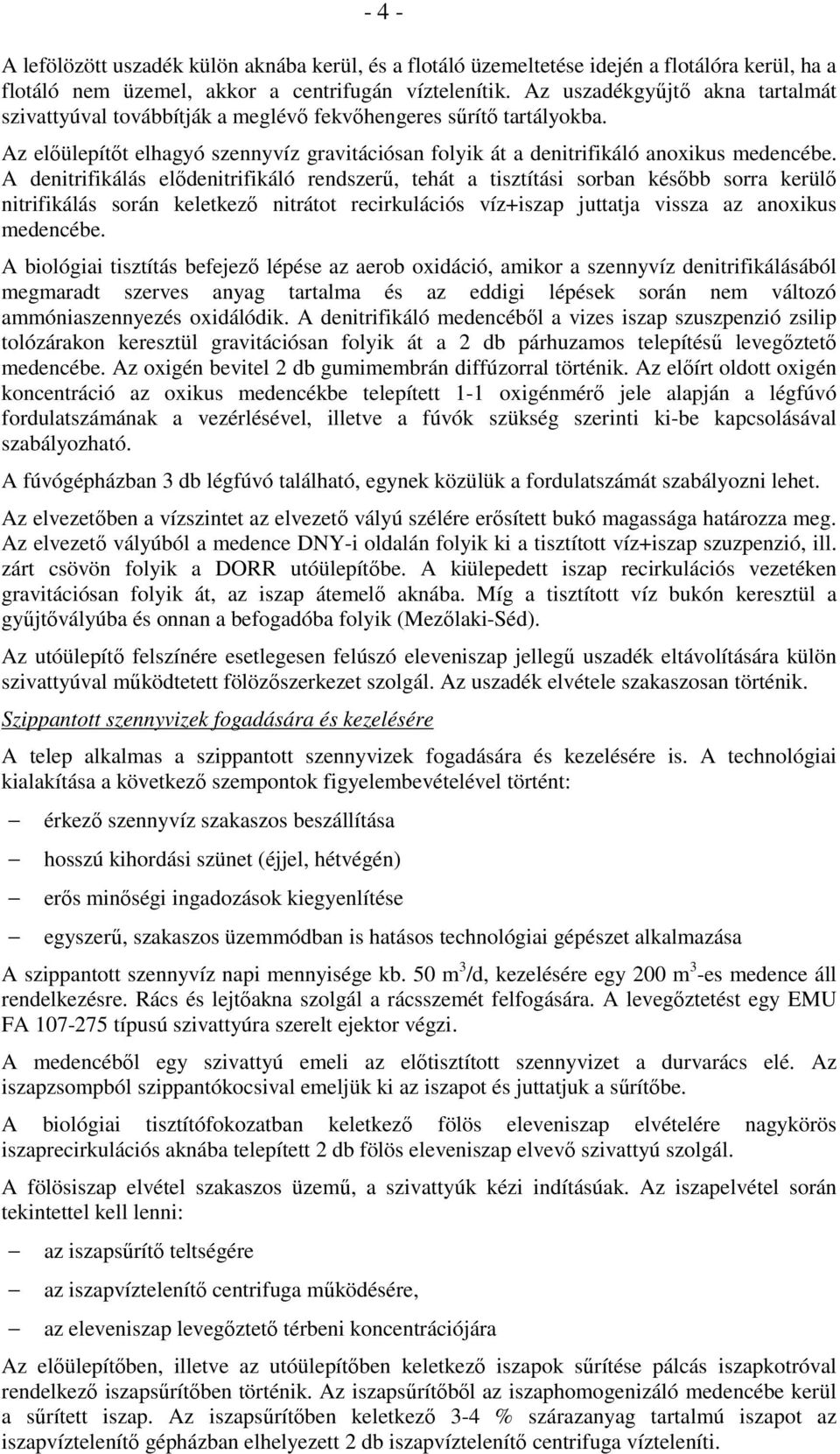 A denitrifikálás elıdenitrifikáló rendszerő, tehát a tisztítási sorban késıbb sorra kerülı nitrifikálás során keletkezı nitrátot recirkulációs víz+iszap juttatja vissza az anoxikus medencébe.