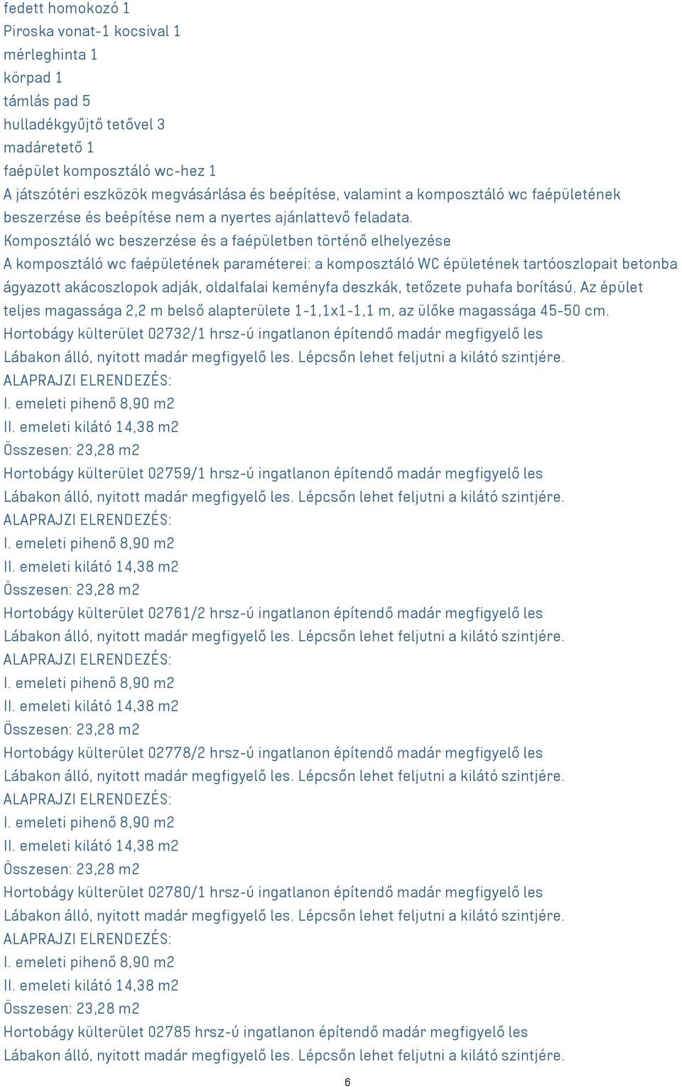 Komposztáló wc beszerzése és a faépületben történő elhelyezése A komposztáló wc faépületének paraméterei: a komposztáló WC épületének tartóoszlopait betonba ágyazott akácoszlopok adják, oldalfalai