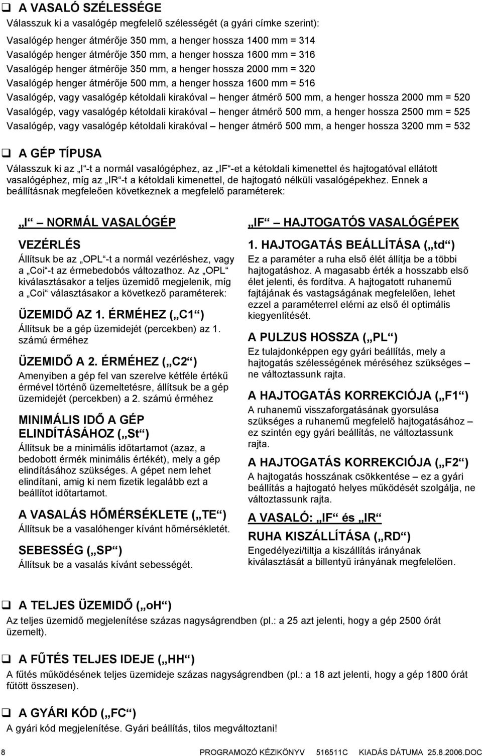 henger átmérő 500 mm, a henger hossza 2000 mm = 520 Vasalógép, vagy vasalógép kétoldali kirakóval henger átmérő 500 mm, a henger hossza 2500 mm = 525 Vasalógép, vagy vasalógép kétoldali kirakóval