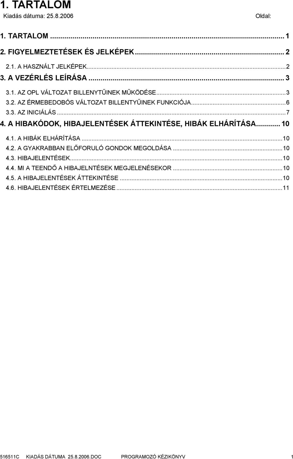 4.1. A HIBÁK ELHÁRÍTÁSA...10 4.2. A GYAKRABBAN ELŐFORULÓ GONDOK MEGOLDÁSA...10 4.3. HIBAJELENTÉSEK...10 4.4. MI A TEENDŐ A HIBAJELNTÉSEK MEGJELENÉSEKOR...10 4.5.