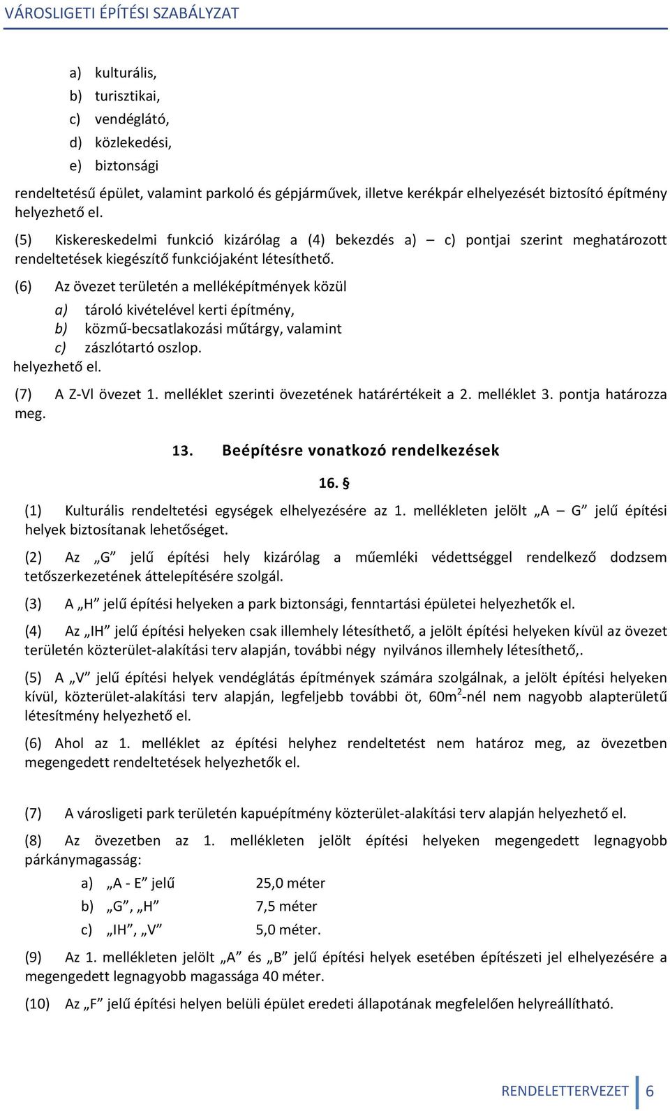 (6) Az övezet területén a melléképítmények közül a) tároló kivételével kerti építmény, b) közmű becsatlakozási műtárgy, valamint c) zászlótartó oszlop. helyezhető el. (7) A Z Vl övezet 1.