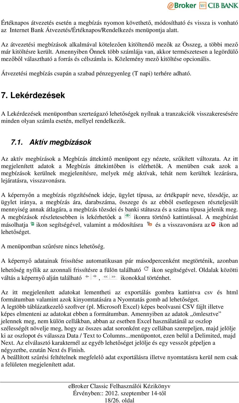 Amennyiben Önnek több számlája van, akkor természetesen a legördülı mezıbıl választható a forrás és célszámla is. Közlemény mezı kitöltése opcionális.