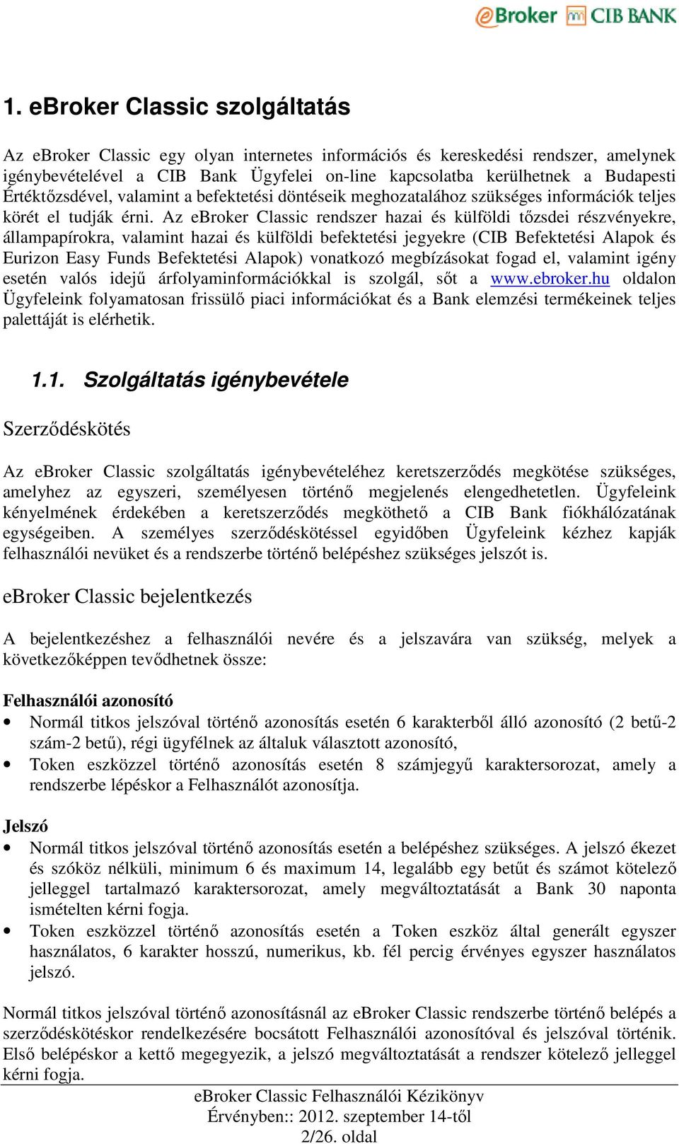 Az ebroker Classic rendszer hazai és külföldi tızsdei részvényekre, állampapírokra, valamint hazai és külföldi befektetési jegyekre (CIB Befektetési Alapok és Eurizon Easy Funds Befektetési Alapok)