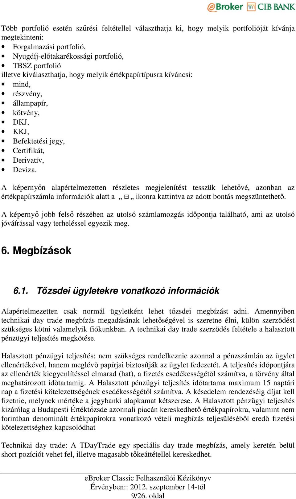 A képernyın alapértelmezetten részletes megjelenítést tesszük lehetıvé, azonban az értékpapírszámla információk alatt a ikonra kattintva az adott bontás megszüntethetı.